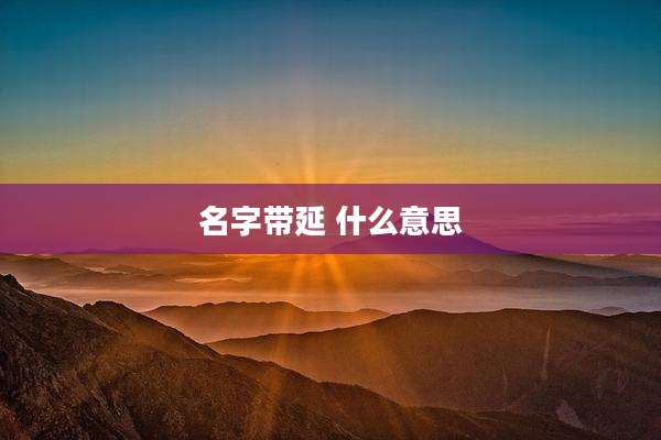 名字带延 什么意思