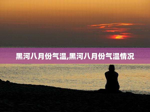 黑河八月份气温,黑河八月份气温情况