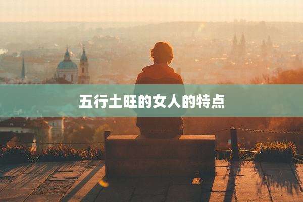 五行土旺的女人的特点