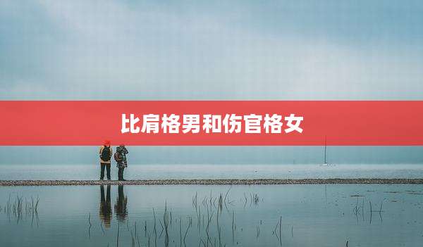 比肩格男和伤官格女