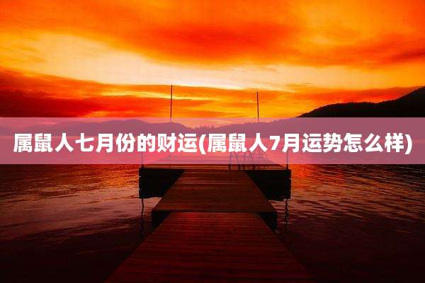 属鼠人七月份的财运(属鼠人7月运势怎么样)