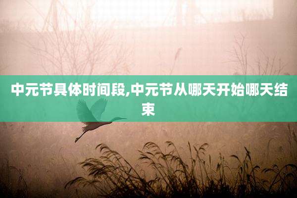 中元节具体时间段,中元节从哪天开始哪天结束