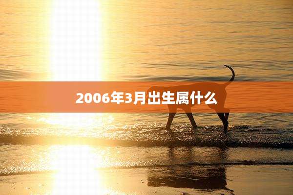 2006年3月出生属什么