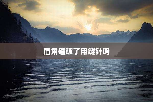 眉角磕破了用缝针吗