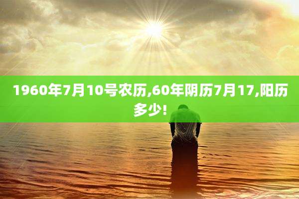 1960年7月10号农历,60年阴历7月17,阳历多少!