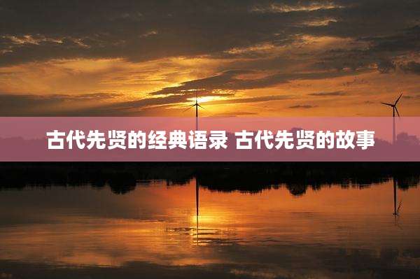古代先贤的经典语录 古代先贤的故事