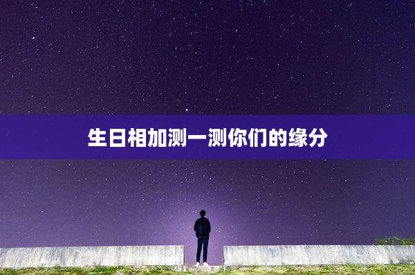 生日相加测一测你们的缘分