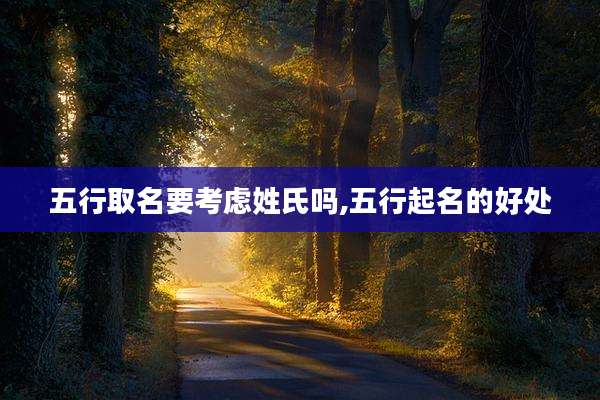 五行取名要考虑姓氏吗,五行起名的好处