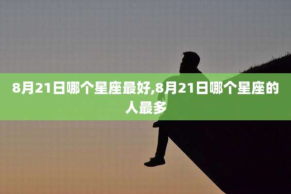 8月21日哪个星座最好,8月21日哪个星座的人最多