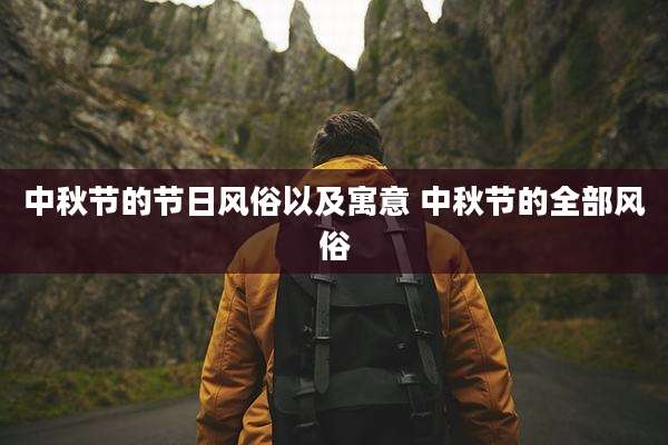 中秋节的节日风俗以及寓意 中秋节的全部风俗