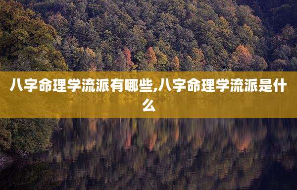 八字命理学流派有哪些,八字命理学流派是什么