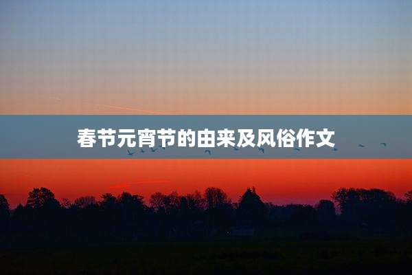 春节元宵节的由来及风俗作文