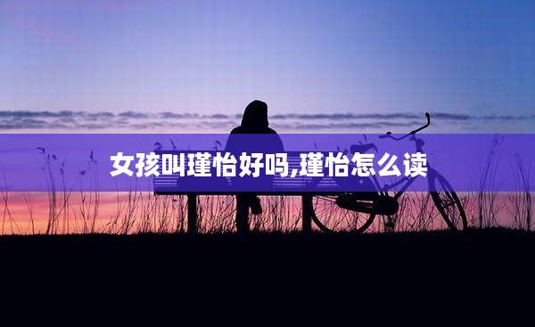 女孩叫瑾怡好吗,瑾怡怎么读