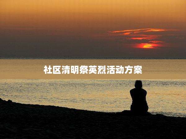社区清明祭英烈活动方案