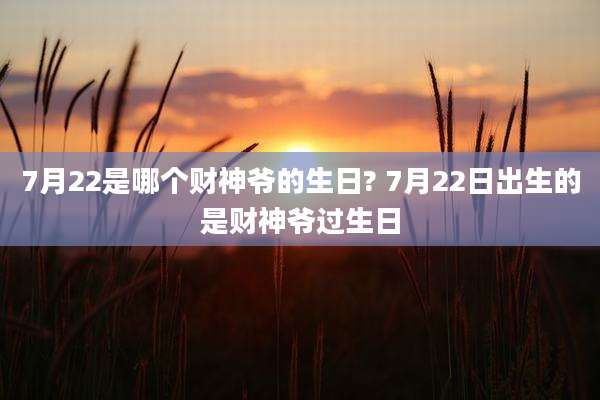 7月22是哪个财神爷的生日? 7月22日出生的是财神爷过生日