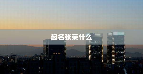 起名张荣什么