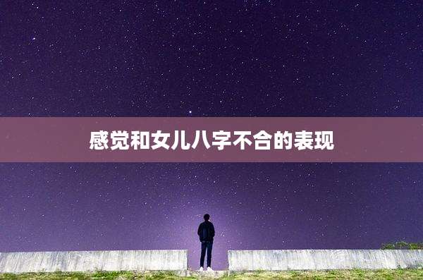感觉和女儿八字不合的表现