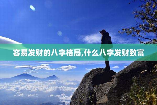容易发财的八字格局,什么八字发财致富