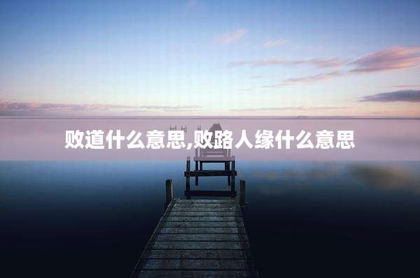 败道什么意思,败路人缘什么意思