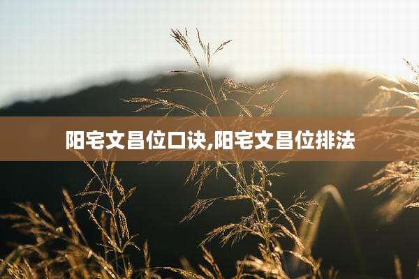 阳宅文昌位口诀,阳宅文昌位排法