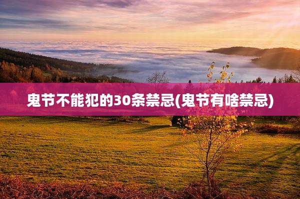 鬼节不能犯的30条禁忌(鬼节有啥禁忌)