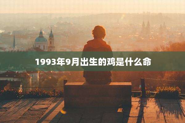 1993年9月出生的鸡是什么命