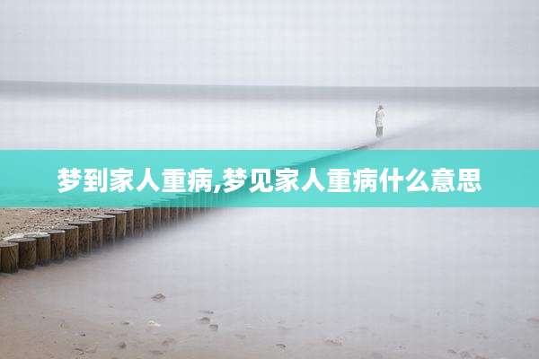 梦到家人重病,梦见家人重病什么意思