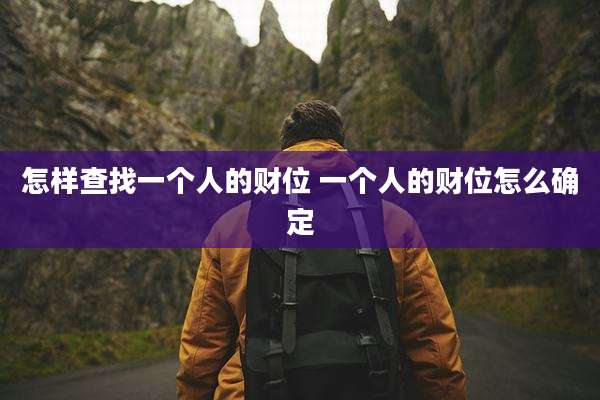 怎样查找一个人的财位 一个人的财位怎么确定