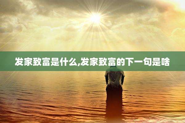 发家致富是什么,发家致富的下一句是啥