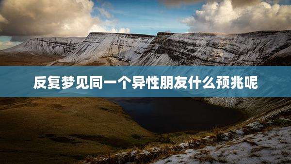 反复梦见同一个异性朋友什么预兆呢