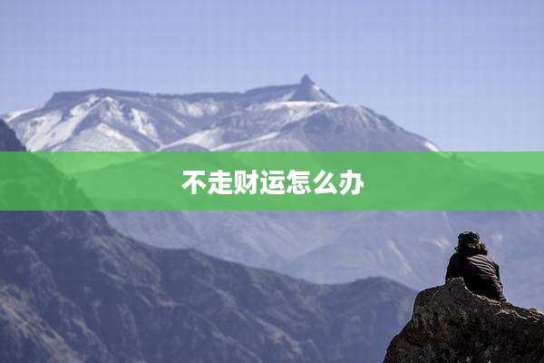 不走财运怎么办