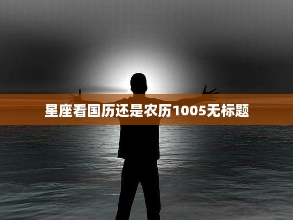 星座看国历还是农历1005无标题