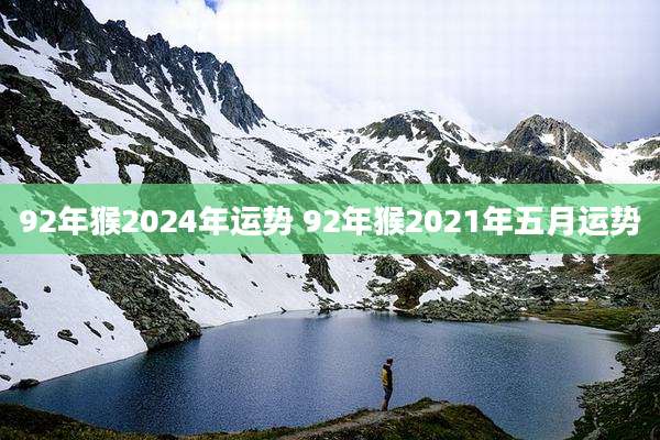 92年猴2024年运势 92年猴2021年五月运势