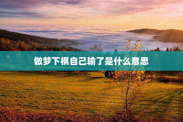 做梦下棋自己输了是什么意思