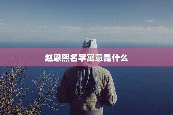 赵恩熙名字寓意是什么