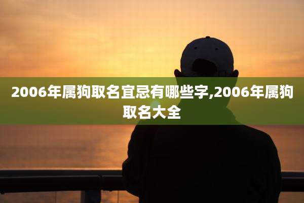 2006年属狗取名宜忌有哪些字,2006年属狗取名大全