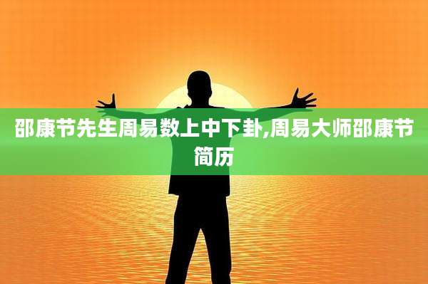 邵康节先生周易数上中下卦,周易大师邵康节简历
