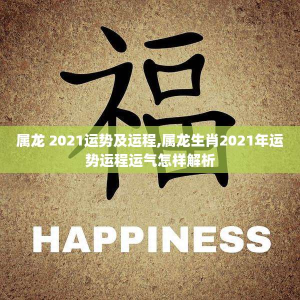 属龙 2021运势及运程,属龙生肖2021年运势运程运气怎样解析