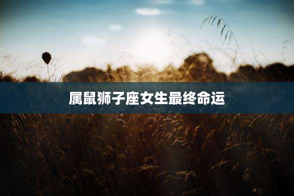 属鼠狮子座女生最终命运
