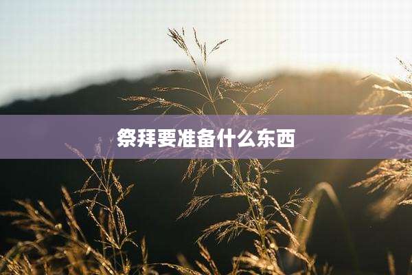 祭拜要准备什么东西