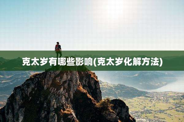 克太岁有哪些影响(克太岁化解方法)