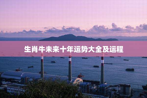 生肖牛未来十年运势大全及运程