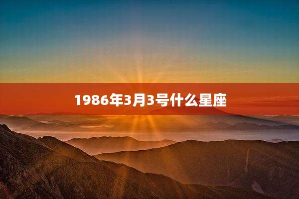 1986年3月3号什么星座