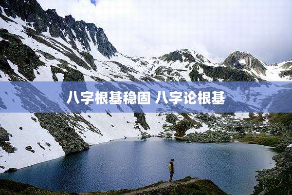 八字根基稳固 八字论根基