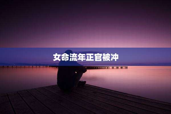 女命流年正官被冲