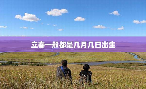 立春一般都是几月几日出生