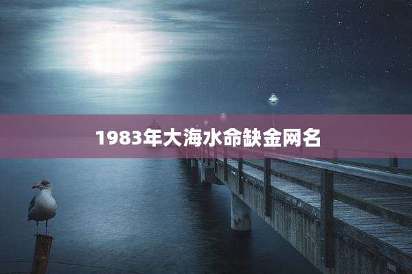 1983年大海水命缺金网名
