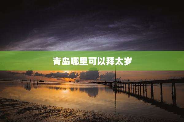 青岛哪里可以拜太岁