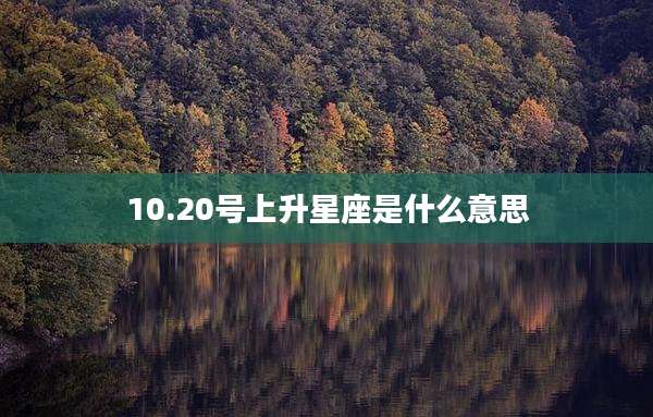 10.20号上升星座是什么意思
