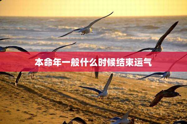 本命年一般什么时候结束运气